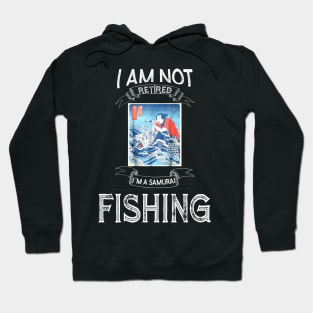 I am not retired I`m a Samurai Fishing - Funny Samurai Champloo T-shirt Hoodie